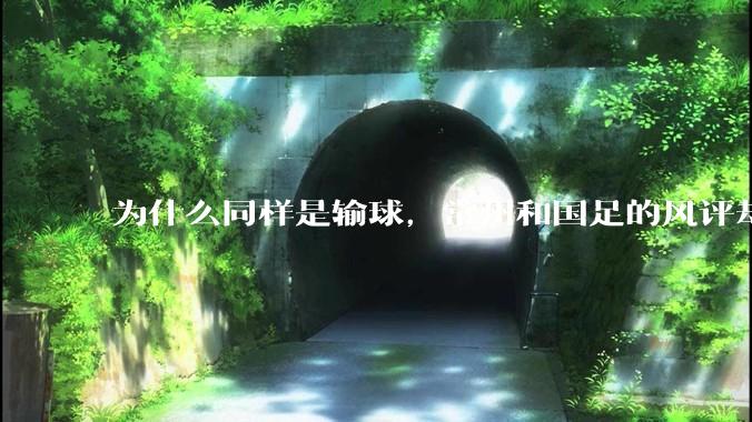 为什么同样是输球,常州和国足的风评却差那么多呢?