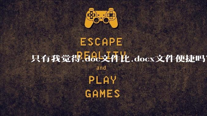 只有我觉得.doc文件比.docx文件便捷吗?