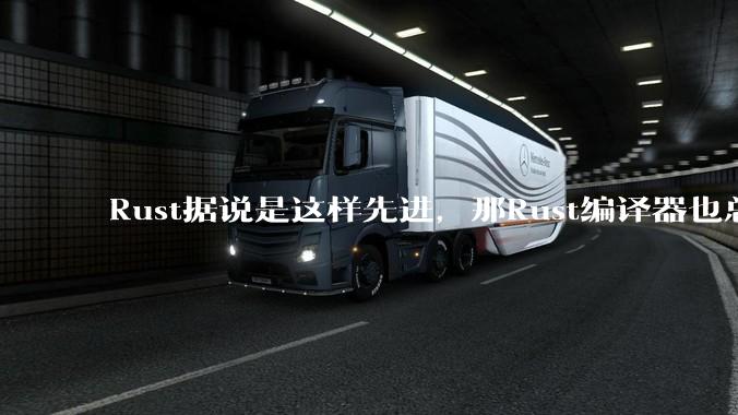 Rust据说是这样先进,那Rust编译器也总该是Rust写的吧?