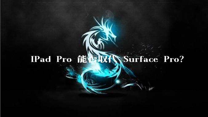 iPad Pro 能否取代 Surface Pro?