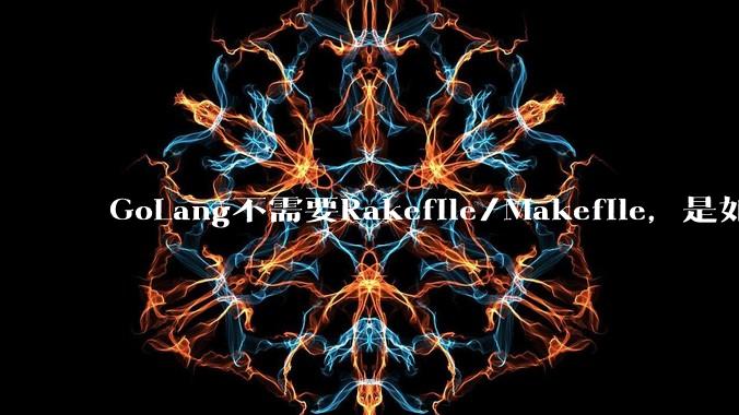 GoLang不需要Rakefile/Makefile,是如何实现交叉编译的?如在X86上生成MIPS的可执行。