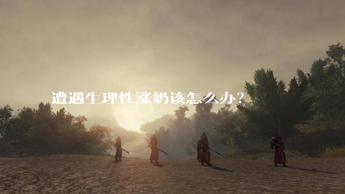 遭遇生理性涨奶该怎么办?