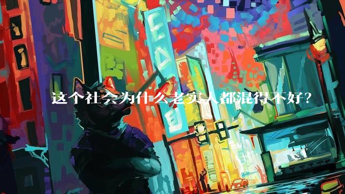 这个社会为什么老实人都混得不好?
