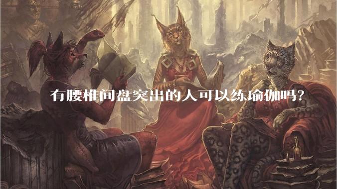 有腰椎间盘突出的人可以练瑜伽吗?